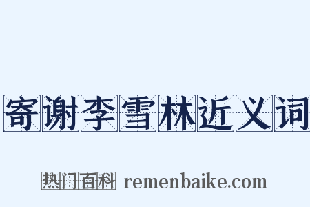 寄谢李雪林近义词是什么意思的图片